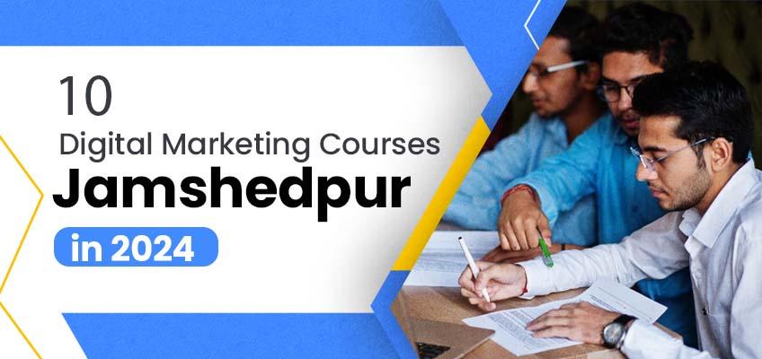 Top 10 Digital Marketing Courses in Jamshedpur in 2024