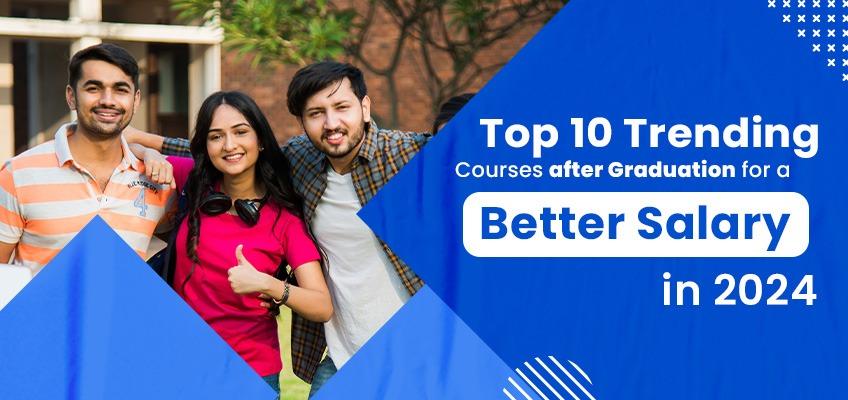 Top 10 Trending Courses After Graduation for a High Salary in 2024